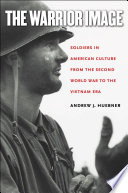 Warrior Image : Soldiers in American Culture from the Second World War to the Vietnam Era.