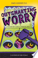 Outsmarting Worry : an Older Kid's Guide to Managing Anxiety.
