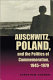 Auschwitz, Poland, and the politics of commemoration, 1945-1979 / Jonathan Huener.