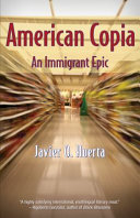 American copia : an immigrant epic / by Javier O. Huerta.