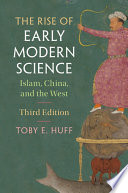 The rise of early modern science : Islam, China, and the West /