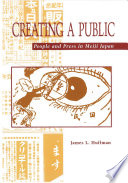 Creating a public : people and press in Meiji Japan / James L. Huffman.