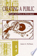 Creating a public : people and press in Meiji Japan / James L. Huffman.