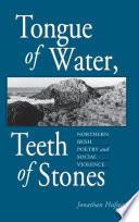 Tongue of water, teeth of stones : Northern Irish poetry and social violence / Jonathan Hufstader.