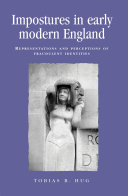 Impostures in early modern England representations and perceptions of fraudulent identities / Tobias B. Hug.