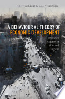 A behavioural theory of economic development : the uneven evolution of cities and regions /