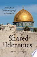 Shared identities : medieval and modern imaginings of Judeo-Islam / Aaron W. Hughes.