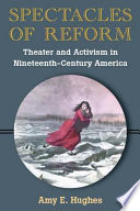 Spectacles of reform theater and activism in nineteenth-century America /