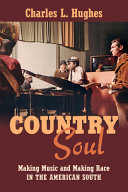 Country soul : making music and making race in the American South / Charles L. Hughes.