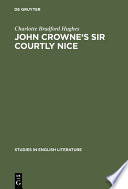 John Crowne's Sir Courtly Nice : a critical edition / by Charlotte Bradford Hughes.