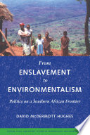 From enslavement to environmentalism politics on a Southern African frontier / David McDermott Hughes.