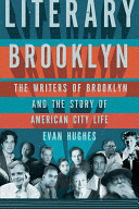 Literary Brooklyn : the writers of Brooklyn and the story of American city life / Evan Hughes.