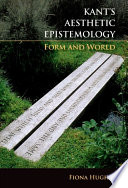 Kant's aesthetic epistemology : form and world / Fiona Hughes.