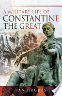 A military life of Constantine the Great /