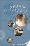 Victorians undone : tales of the flesh in the age of decorum / Kathryn Hughes.