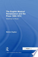 The English musical renaissance and the press, 1850-1914 : watchmen of music / Meirion Hughes.