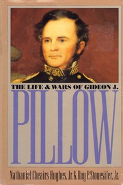 The life and wars of Gideon J. Pillow Nathaniel Cheairs Hughes, Jr. and Roy P. Stonesifer, Jr. ; with a new foreword by Timothy D. Johnson.