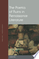 The poetics of ruins in Renaissance literature / Andrew Hui.