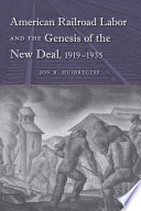 American railroad labor and the genesis of the New Deal, 1919-1935 Jon R. Huibregtse ; foreword by Richard Greenwald and Timothy Minchin.