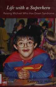 Life with a superhero raising Michael who has Down syndrome / by Kathryn U. Hulings.