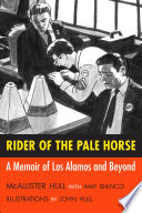 Rider of the pale horse : a memoir of Los Alamos and beyond / McAllister Hull with Amy Bianco ; illustrated by John Hull.