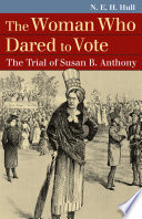 The woman who dared to vote : the trial of Susan B. Anthony / N. E. H. Hull.