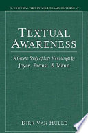 Textual awareness : a genetic study of late manuscripts by Joyce, Proust, and Mann /