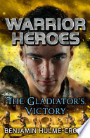 The gladiator's victory / by Benjamin Hulme-Cross.
