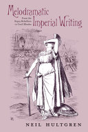 Melodramatic imperial writing : from the Sepoy Rebellion to Cecil Rhodes / Neil Hultgren.