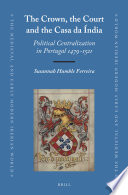 The crown, the court and the Casa da Índia : political centralization in Portugal, 1479-1521 / by Susannah Humble Ferreira.