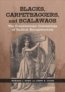 Blacks, carpetbaggers, and scalawags : the constitutional conventions of radical Reconstruction /