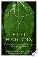Eco barons : the dreamers, schemers, and millionaires who are saving our planet / Edward Humes.