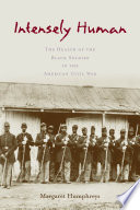 Intensely human : the health of the Black soldier in the American Civil War / Margaret Humphreys.
