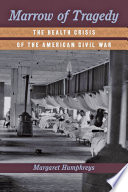 Marrow of tragedy : the health crisis of the American Civil War / Margaret Humphreys.