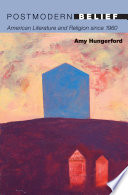 Postmodern belief : American literature and religion since 1960 / Amy Hungerford.