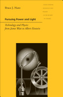 Pursuing power and light : technology and physics from James Watt to Albert Einstein /