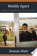Worlds apart : Bosnian lessons for global security / Swanee Hunt.