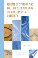 Jerome of Stridon and the ethics of literary production in late antiquity /