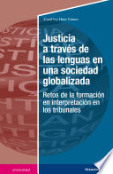 Justicia a traves de las lenguas en una sociedad globalizada retos de la formacion en interpretacion en los tribunales /