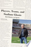 Players, teams, and stadium ghosts : Bob Hunter on sports /