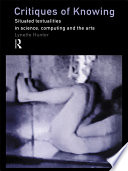 Critiques of knowing : situated textualities in science, computing, and the arts /