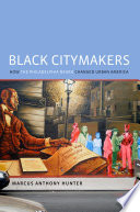 Black citymakers : how the Philadelphia Negro changed urban America / Marcus Anthony Hunter.