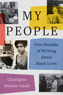 My people : five decades of writing about Black lives / Charlayne Hunter-Gault ; foreword by Nikole Hannah-Jones.