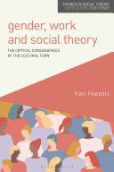 Gender, work and social theory : the critical consequences of the cultural turn / Kate Huppatz.