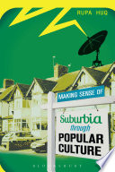 Making sense of suburbia through popular culture / Rupa Huq.