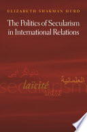 The politics of secularism in international relations /