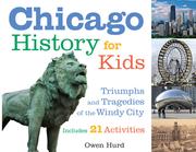 Chicago history for kids : triumphs and tragedies of the Windy city, includes 21 activities /