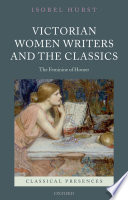 Victorian women writers and the classics : the feminine of Homer / Isobel Hurst.