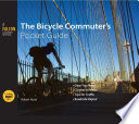 Bicycle commuter's pocket guide : gear you need, clothes to wear, tips for traffic, roadside repair /