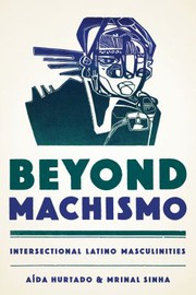 Beyond machismo : intersectional Latino masculinities / Aida Hurtado and Mrinal Sinha.